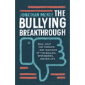 The Bullying Breakthrough: Real Help for Parents and Teachers of the Bullied, Bystanders, and Bullies