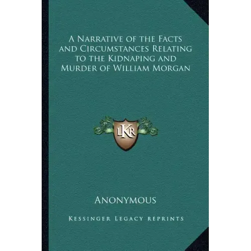 A Narrative of the Facts and Circumstances Relating to the Kidnaping and Murder of William Morgan