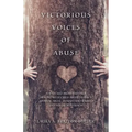 Victorious Voices of Abuse: Poetry and Prose Writings Dealing with Child Abuse/Neglect, Spousal Abuse, Human Trafficking, and Sexual Perversion