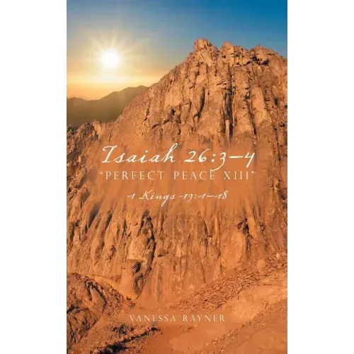 Isaiah 26: 3-4 "Perfect Peace XIII" 1 Kings 19:1-18