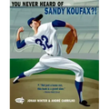 You Never Heard of Sandy Koufax?!