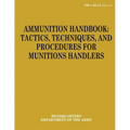 Ammunition Handbook: Tactics, Techniques, and Procedures for Munitions Handlers (FM 4-30.13)