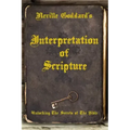 Neville Goddard's Interpretation of Scripture: Unlocking The Secrets of The Bible