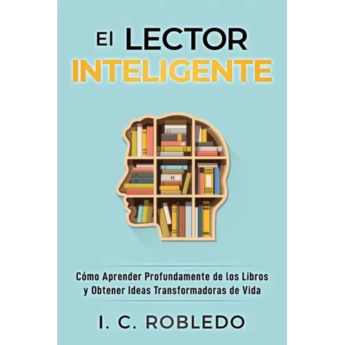El Lector Inteligente: Cómo Aprender Profundamente de los Libros y Obtener Ideas Transformadoras de Vida