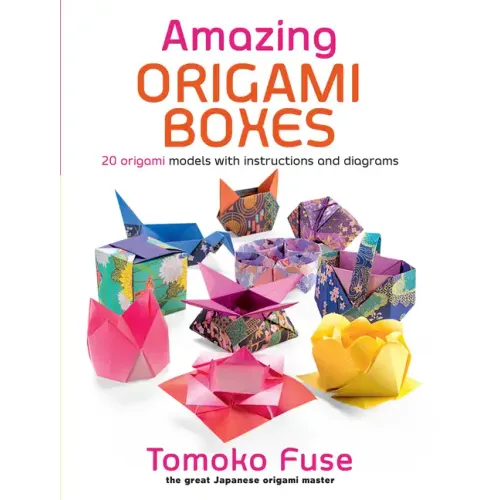 Amazing Origami Boxes: 20 Origami Models with Instructions and Diagrams