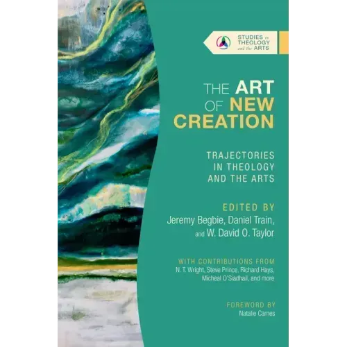 The Art of New Creation: Trajectories in Theology and the Arts
