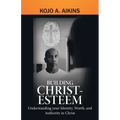 Building Christ-Esteem: Understanding Your Identity, Worth, and Authority in Christ