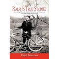 Ralph's True Stories: Entertaining Chronicles of Life in Clarion County, Pennsylvania, Late 1920s Through the Present Day