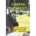 Losing A Parent: How To Cope With The Death Of Parents: The Death Of A Parent