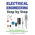 Electrical Engineering Step by Step: Basics, Components & Circuits explained for Beginners