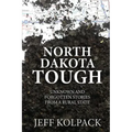 North Dakota Tough: Unknown and Forgotten Stories from a Rural State