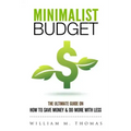 Minimalist Budget: The Ultimate Guide On How To Save Money & Do More With Less! Minimalist Lifestyle, Minimalism, Money Management