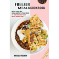 Freezer Meals Cookbook: 45 + Tasty Make Ahead Freezer Recipes for Meaty Dishes (My Best Freezer Meal Recipes and Tips for Freezer Meals)
