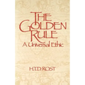 The Golden Rule A Universal Ethic