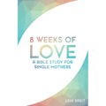 8 Weeks of Love: A Bible study for Single Moms