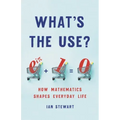 What's the Use?: How Mathematics Shapes Everyday Life
