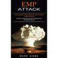 Emp Attack: Crucial Lessons on How to Survive the Most Overlooked Disaster the World (Surviving a Catastrophic Emp Attack That Brings Down the Nationa