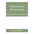An elementary grammar of the German language: with exercises, readings, conversations, paradigms, and a vocabulary