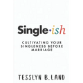 Single-ish: Cultivating Your Singleness Before Marriage
