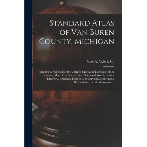 Standard Atlas of Van Buren County, Michigan: Including a Plat Book of the Villages, Cities and Townships of the County, Map of the State, United Stat