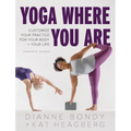 Yoga Where You Are: Customize Your Practice for Your Body and Your Life