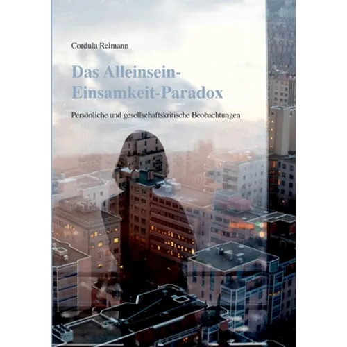 Das Alleinsein-Einsamkeit-Paradox: Persönliche und gesellschaftskritische Beobachtungen