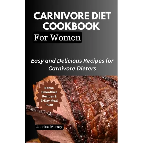 Carnivore Diet Cookbook for Women: Easy and Delicious Recipes for Carnivore Dieters