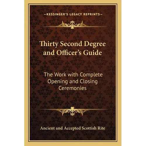Thirty Second Degree and Officer's Guide: The Work with Complete Opening and Closing Ceremonies