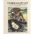 Unikkaaqtuat: An Introduction to Inuit Myths and Legends: Expanded Edition