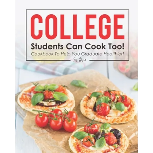 College Students Can Cook Too!: Cookbook to Help You Graduate Healthier!