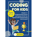 Coding for Kids Ages 8-12: Simple C++ Programming Lessons and Get You Started With Programming from Scratch (Coding for Absolute Beginners)