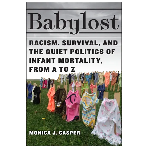 Babylost: Racism, Survival, and the Quiet Politics of Infant Mortality, from A to Z