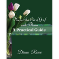 How to Step Out of Grief and Bloom-A Practical Guide: Practical Advice, Experiences, and God's Promises to Help You to Hold on When Grief Breaks Your