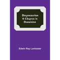 Degeneration: A Chapter In Darwinism