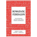 Democratic Federalism: The Economics, Politics, and Law of Federal Governance