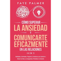 Cómo Superar la Ansiedad y Comunicarte Eficazmente en las Relaciones 4 en 1: Habilidades, Actividades, Preguntas y Enseñanzas para Ayudarte a Vencer l