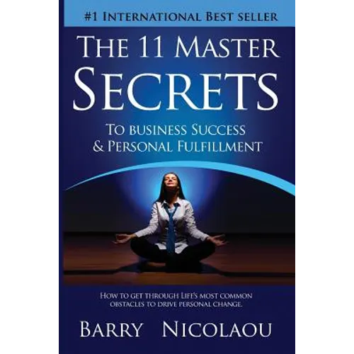 The 11 Master Secrets To Business Success & Personal Fulfilment: How To Get Through Life's Most Common Obstacles To Drive Personal Change