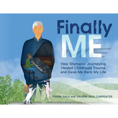 Finally ME: How Shamanic Journeying Healed Childhood Trauma and Gave Me Back My Life
