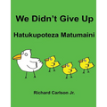 We Didn't Give Up Hatukupoteza Matumaini: Children's Picture Book English-Swahili (Bilingual Edition)