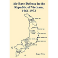 Air Base Defense in the Republic of Vietnam, 1961-1973