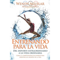 Entrenando para la vida: Del deporte extraordinario a la vida ordinaria