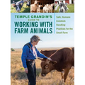 Temple Grandin's Guide to Working with Farm Animals: Safe, Humane Livestock Handling Practices for the Small Farm