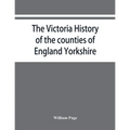 The Victoria history of the counties of England Yorkshire