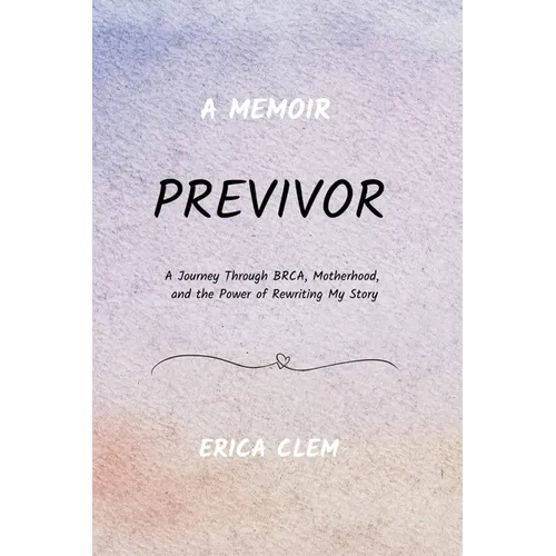 Previvor: A Journey Through BRCA, Motherhood, and the Power of Rewriting My Story - Paperback