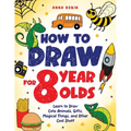 How to Draw for 8 Year Olds: Learn to Draw Cute Animals, Food, Gifts and Other Cool Things Book for Kids Age 8