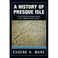 A History of Presque Isle: As Told Through Conversation with the Park's Legendary Hermit, Joe Root