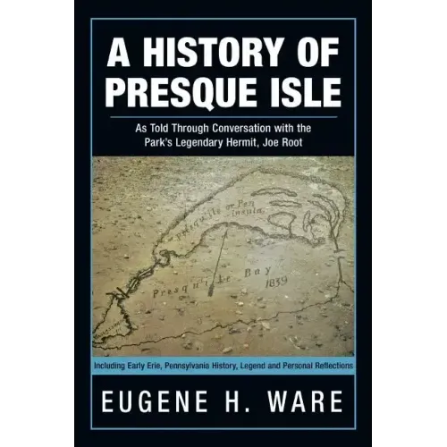A History of Presque Isle: As Told Through Conversation with the Park's Legendary Hermit, Joe Root