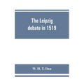 The Leipzig debate in 1519: leaves from the story of Luther's life
