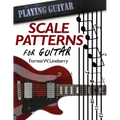 Scale Patterns for Guitar: 134 Melodic Sequences for Mastering the Guitar Fretboard
