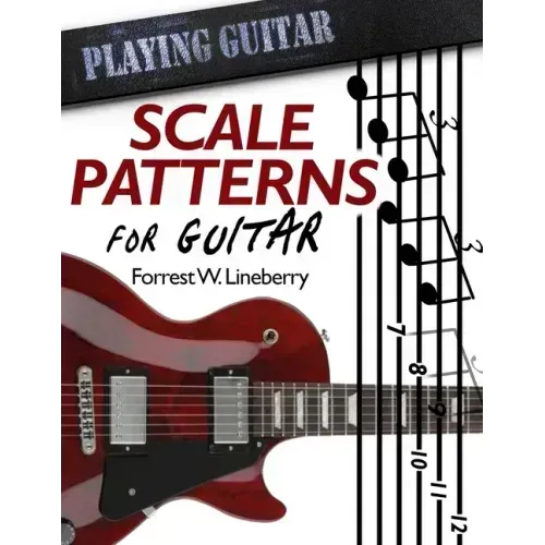 Scale Patterns for Guitar: 134 Melodic Sequences for Mastering the Guitar Fretboard